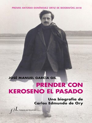 cover image of Prender con Keroseno el pasado. Una biografía de Carlos Edmundo de Ory